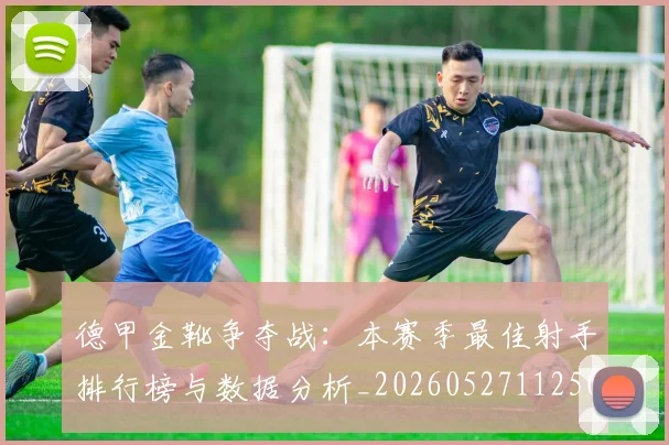 德甲金靴争夺战：本赛季最佳射手排行榜与数据分析_20260527112500