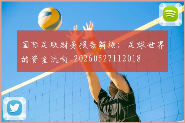 国际足联财务报告解读：足球世界的资金流向_20260527112018