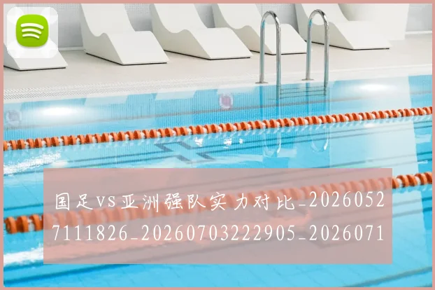 国足vs亚洲强队实力对比_20260527111826_20260703222905_20260719161306