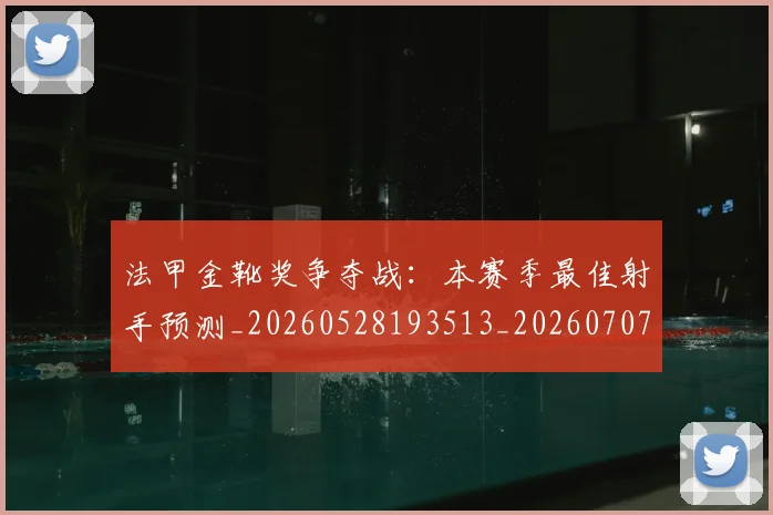 法甲金靴奖争夺战:本赛季最佳射手预测_20260528193513_20260707154039