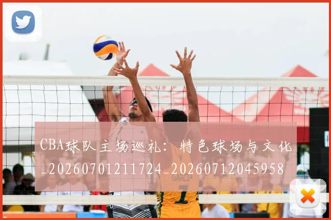 CBA球队主场巡礼:特色球场与文化_20260701211724_20260712045958