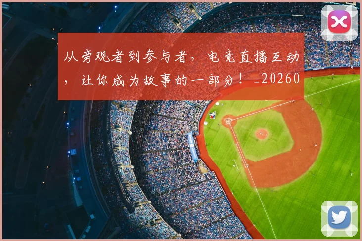 从旁观者到参与者,电竞直播互动,让你成为故事的一部分!_20260707011602