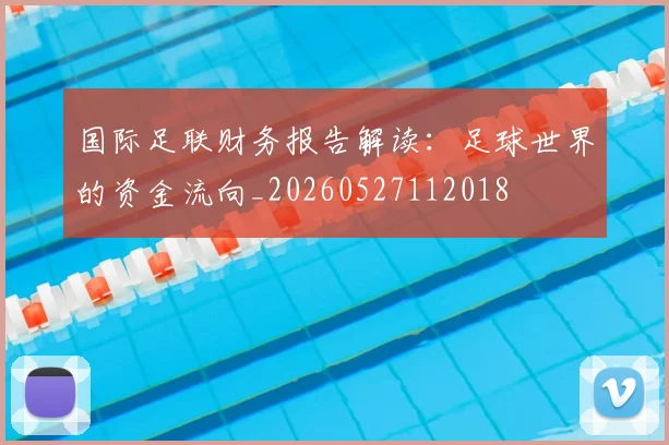 国际足联财务报告解读：足球世界的资金流向_20260527112018