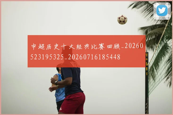 中超历史十大经典比赛回顾_20260523195325_20260716185448